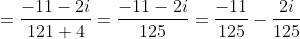 =\frac{-11-2i}{121+4}=\frac{-11-2i}{125}= \frac{-11}{125}-\frac{2i}{125}
